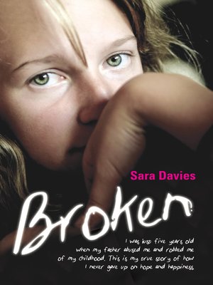 cover image of Broken--I was just five years old when my father abused me and robbed me of my childhood. This is my true story of how I never gave up on hope and happiness